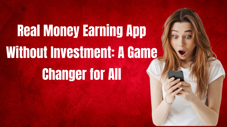 Real Money Earning App Without Investment