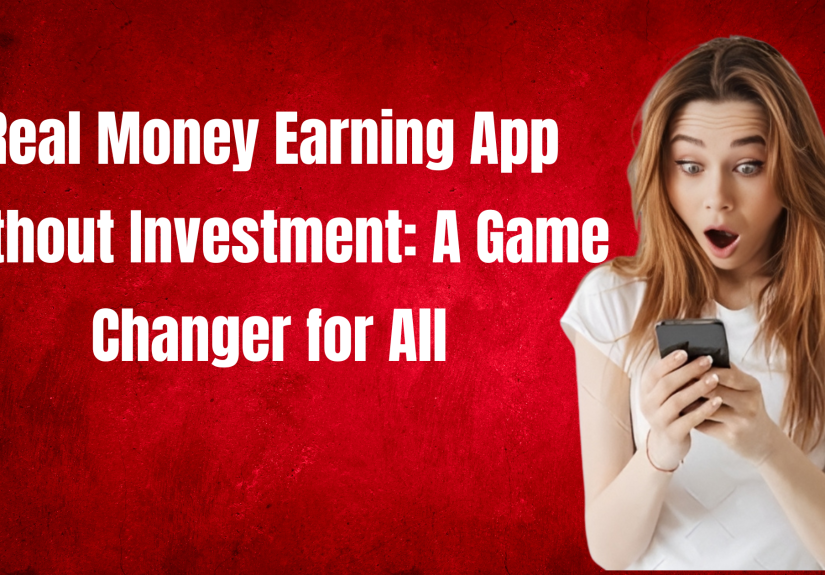 Real Money Earning App Without Investment
