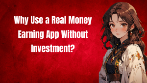 Real Money Earning App Without Investment